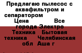 Предлагаю пылесос с аквафильтром и сепаратором Krausen Aqua › Цена ­ 26 990 - Все города Электро-Техника » Бытовая техника   . Челябинская обл.,Аша г.